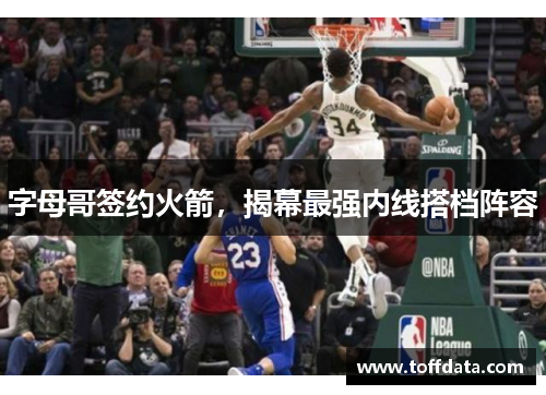 字母哥签约火箭，揭幕最强内线搭档阵容