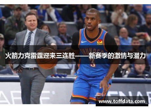 火箭力克雷霆迎来三连胜——新赛季的激情与潜力