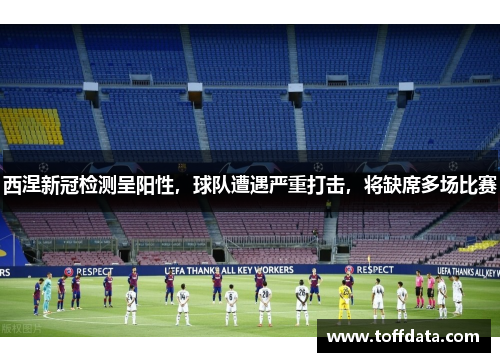 西涅新冠检测呈阳性，球队遭遇严重打击，将缺席多场比赛