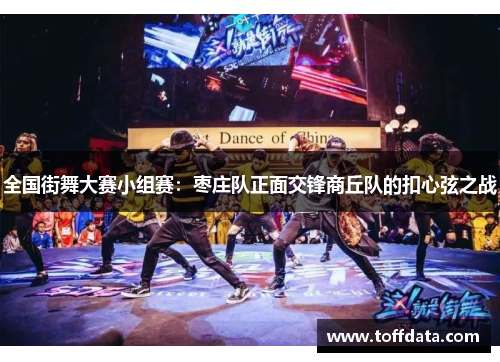 全国街舞大赛小组赛：枣庄队正面交锋商丘队的扣心弦之战